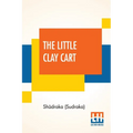 The Little Clay Cart: [Mṛcchakaṭika] A Hindu Drama Attributed To King Shūdraka Translated From The Original Sanskrit And Pr
