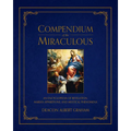 Compendium of the Miraculous: An Encyclopedia of Revelation, Marian Apparitions, and Mystical Phenomena