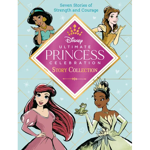 Ultimate Princess Celebration Story Collection (Disney Princess): Includes Seven Stories of Strength and Courage!
