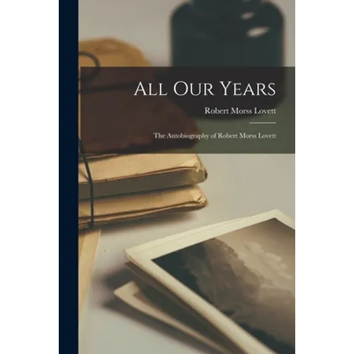 All Our Years: the Autobiography of Robert Morss Lovett