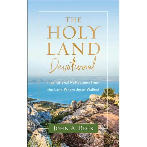The Holy Land Devotional: Inspirational Reflections from the Land Where Jesus Walked