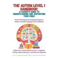 The Autism Level 1 Handbook: A Parent's Guide to Understanding and Supporting Your Child: Practical Strategies for Navigating Diagnosis, School, & Dai