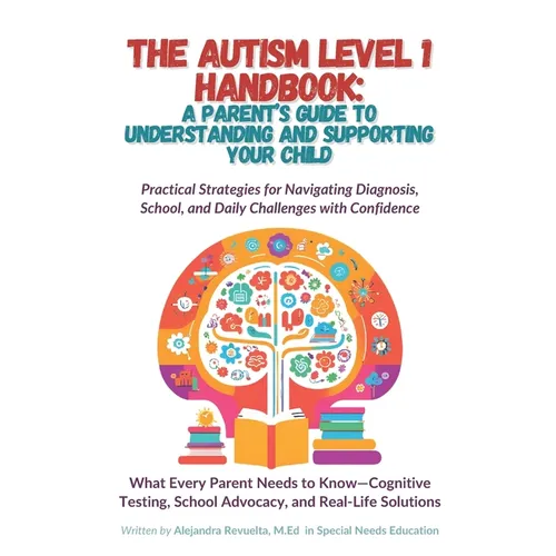 The Autism Level 1 Handbook: A Parent's Guide to Understanding and Supporting Your Child: Practical Strategies for Navigating Diagnosis, School, & Dai