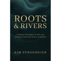 Roots and Rivers: Timeless Principles of Life and Business from the Power of PLACE