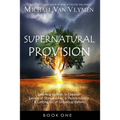 Supernatural Provision: Learning to Walk in Greater Levels of Stewardship and Responsibilty and Letting Go of Unbiblical Beliefs