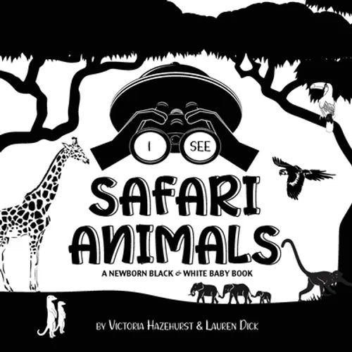 I See Safari Animals: A Newborn Black & White Baby Book (High-Contrast Design & Patterns) (Giraffe, Elephant, Lion, Tiger, Monkey, Zebra, and More!) (