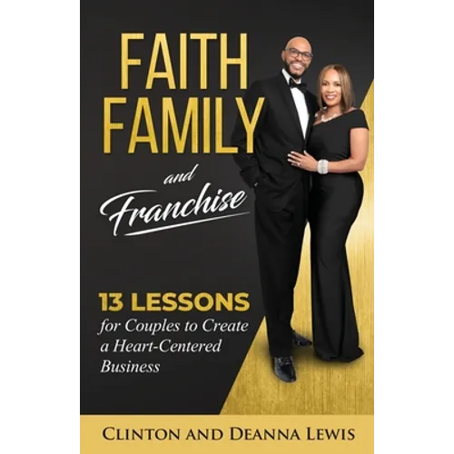 Faith, Family, and Franchise: 13 Lessons for Couples to Create a Heart-Centered Business