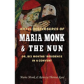 Awful Disclosures of Maria Monk & The Nun; or, Six Months' Residence in a Convent