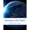 Protection or Free Trade? (Large Print Edition): An Examination of the Tariff Question, with Especial Regard to the Interests of Labor