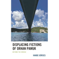 Displacing Fictions of Orhan Pamuk: Beyond the Bridge
