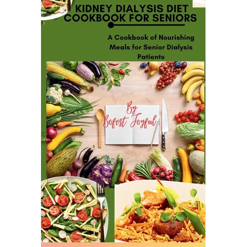 Kidney Dialysis diet Cookbook for Seniors: A Cookbook of Nourishing Meals for Senior Dialysis Patients
