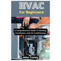 HVAC For Beginners: A Comprehensive Guide To Heating, Ventilation, And Air Conditioning