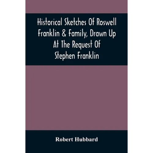 Historical Sketches Of Roswell Franklin & Family, Drawn Up At The Request Of Stephen Franklin
