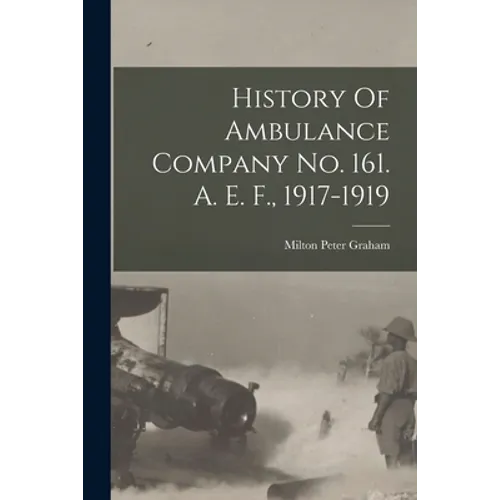 History Of Ambulance Company No. 161. A. E. F., 1917-1919