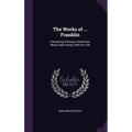 The Works of ... Franklin: Consisting of Essays, Humorous, Moral, and Literary, With His Life