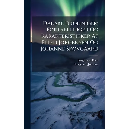Danske Dronniger; Fortaellinger Og Karakteristikker Af Ellen Jorgensen Og Johanne Skovgaard