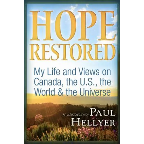 Hope Restored: An Autobiography by Paul Hellyer: My Life and Views on Canada, the U.S., the World & the Universe