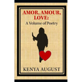 Amor, Amour, Love: A Volume of Poetry