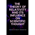 The Theory of Relativity and Its Influence on Scientific Thought