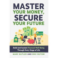 Master Your Money, Secure Your Future: Build and Sustain Financial Well-Being Through Every Stage of Life