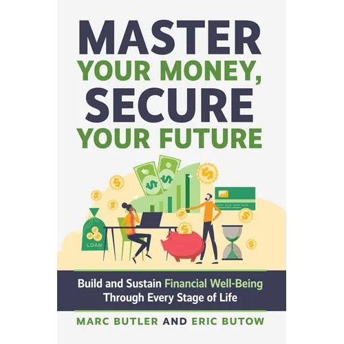 Master Your Money, Secure Your Future: Build and Sustain Financial Well-Being Through Every Stage of Life
