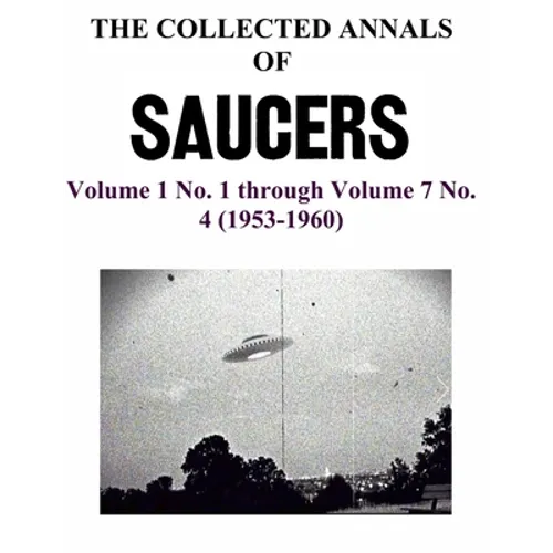 THE COLLECTED ANNALS OF 'SAUCERS'. Volume 1 No. 1 through Volume 7 No. 4 (1953-1960)