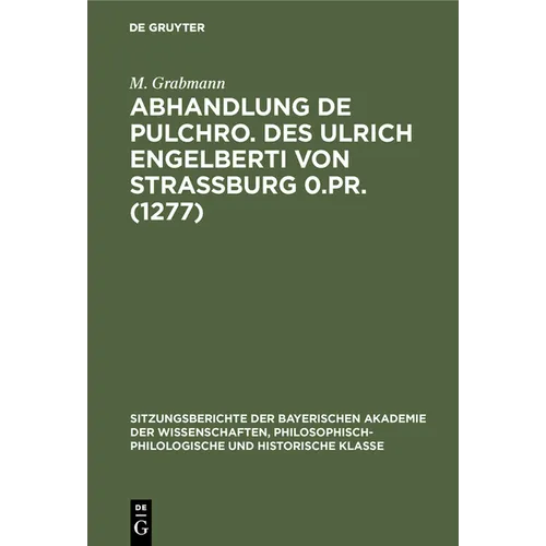 Abhandlung de Pulchro. Des Ulrich Engelberti Von Strassburg 0.Pr. (1277): Untersuchungen Und Texte