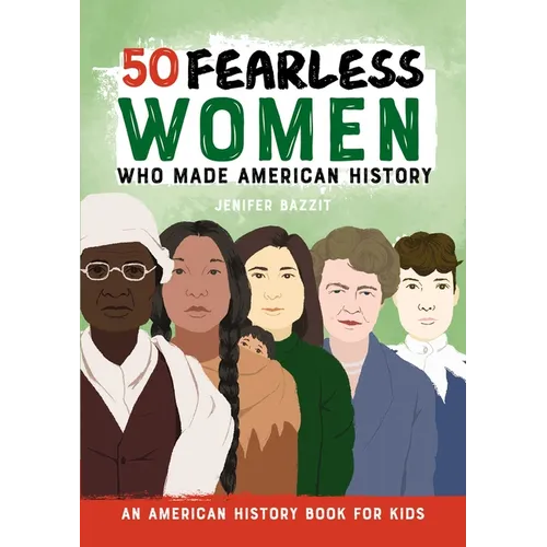 50 Fearless Women Who Made American History: An American History Book for Kids