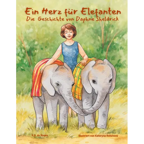 Ein Herz für Elefanten: Die Geschichte von Daphne Sheldrick: Die Geschichte von Daphne Sheldrick