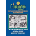 Curandero Hispanic Ethno-Psychotherapy & Curanderismo: Treating Hispanic Mental Health in the 21St Century