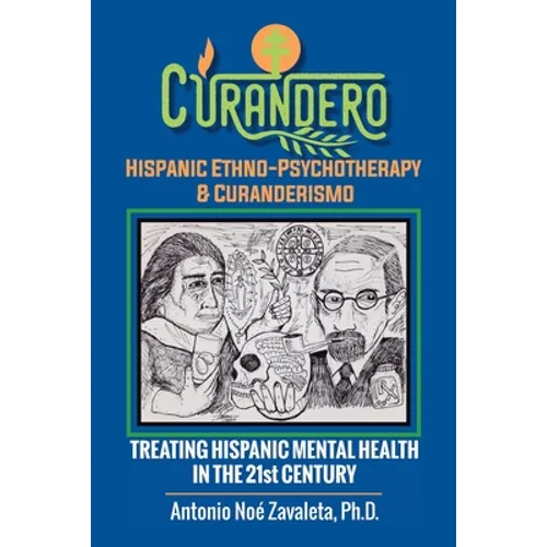 Curandero Hispanic Ethno-Psychotherapy & Curanderismo: Treating Hispanic Mental Health in the 21St Century
