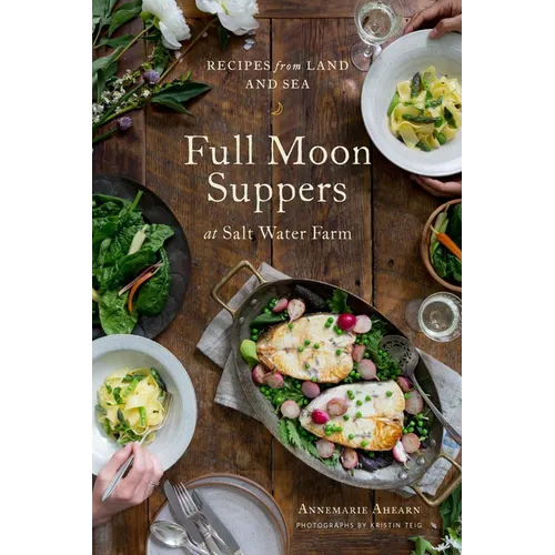 Full Moon Suppers at Salt Water Farm: Recipes from Land and Sea