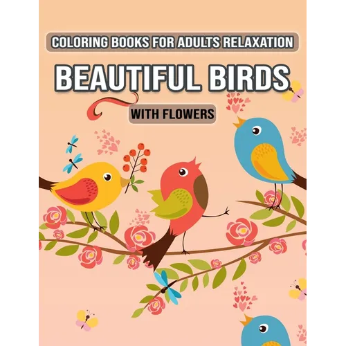 Coloring Books for Adults Relaxation Beautiful Birds with Flowers: Relax, Fun and Stress Relieving Designs for Adults Relaxation (Special Gift for Wom