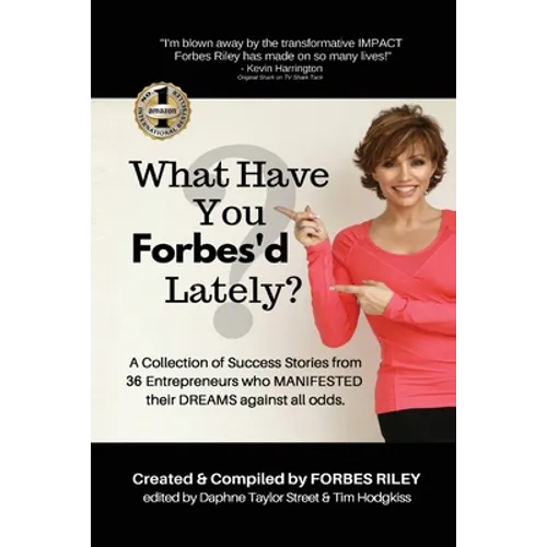 What Have You Forbes'd Lately?: A Collection of Success Stories from 36 Entrepreneurs who MANIFESTED Their DREAMS Against All Odds