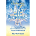 Chicken Soup for the Soul: Miracles and the Unexplainable: 101 Stories of Hope, Answered Prayers, and Divine Intervention