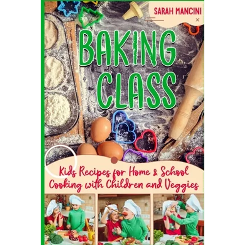 Baking Class -: Cooking with Children & Veggies - Kids funny Recipes for Home and School - Getting Your Child to Eat Vegetables