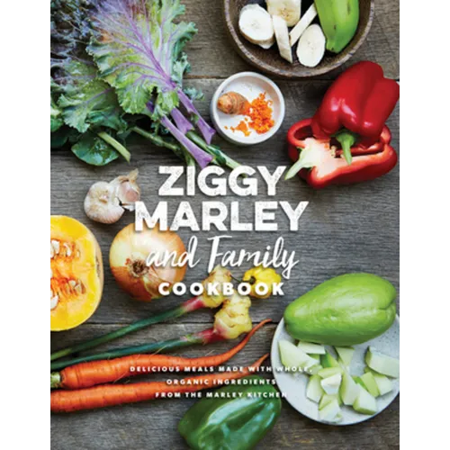 Ziggy Marley and Family Cookbook: Delicious Meals Made with Whole, Organic Ingredients from the Marley Kitchen