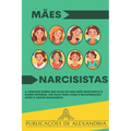 Mães Narcisistas: A Verdade sobre ser Filha de uma Mãe Narcisista e Como Superar. Um Guia para Cura e Recuperação após o Abuso Narcisista