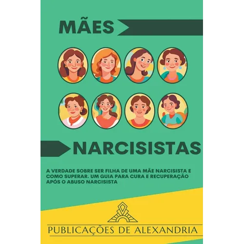 Mães Narcisistas: A Verdade sobre ser Filha de uma Mãe Narcisista e Como Superar. Um Guia para Cura e Recuperação após o Abuso Narcisista