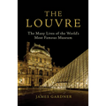 The Louvre: The Many Lives of the World's Most Famous Museum