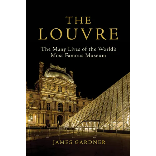 The Louvre: The Many Lives of the World's Most Famous Museum