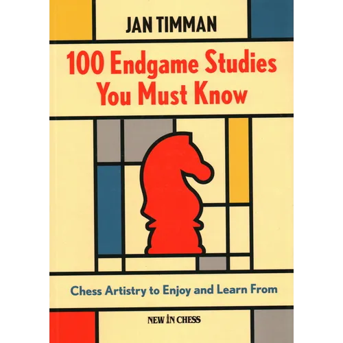 100 Endgame Studies You Must Know: Chess Artistry to Enjoy and Learn from