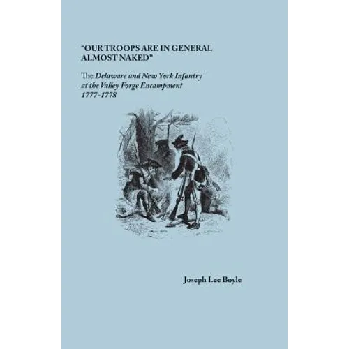 Our Troops Are in General Almost Naked: The Delaware and New York Infantry at the Valley Forge Encampment, 1777-1778