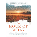 The Hour of Sehar: A Memoir of Brokenness, Becoming, and the Love that Rewrote My Story