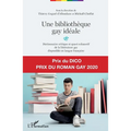 Une bibliothèque gay idéale: Dictionnaire critique et quasi exhaustif de la littérature gay disponible en langue française