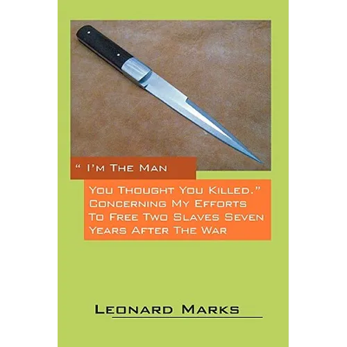 I'm the Man You Thought You Killed. Concerning My Efforts to Free Two Slaves Seven Years After the War