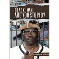 Black Man! Are Your Stupid?