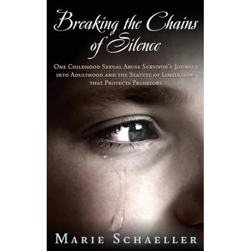 Breaking the Chains of Silence: One Childhood Sexual Abuse Survivor's Journey Into Adulthood and the Statute of Limitations that Protects Predators
