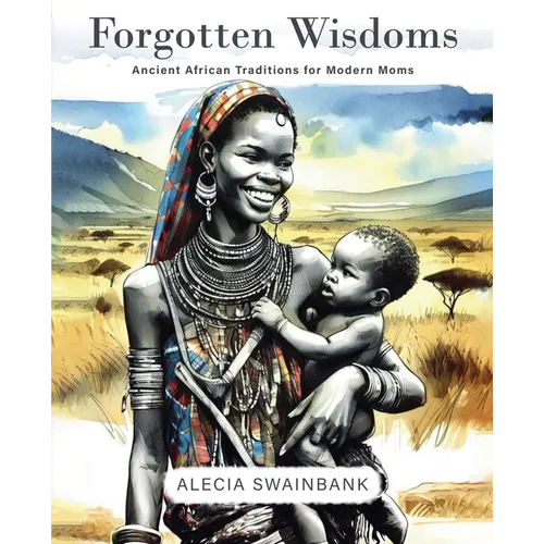 Forgotten Wisdoms: Ancient African Traditions for Modern Moms