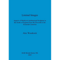 Liminal Images: Aspects of Medieval Architectural Sculpture in the South of England from the Eleventh to the Sixteenth Centuries